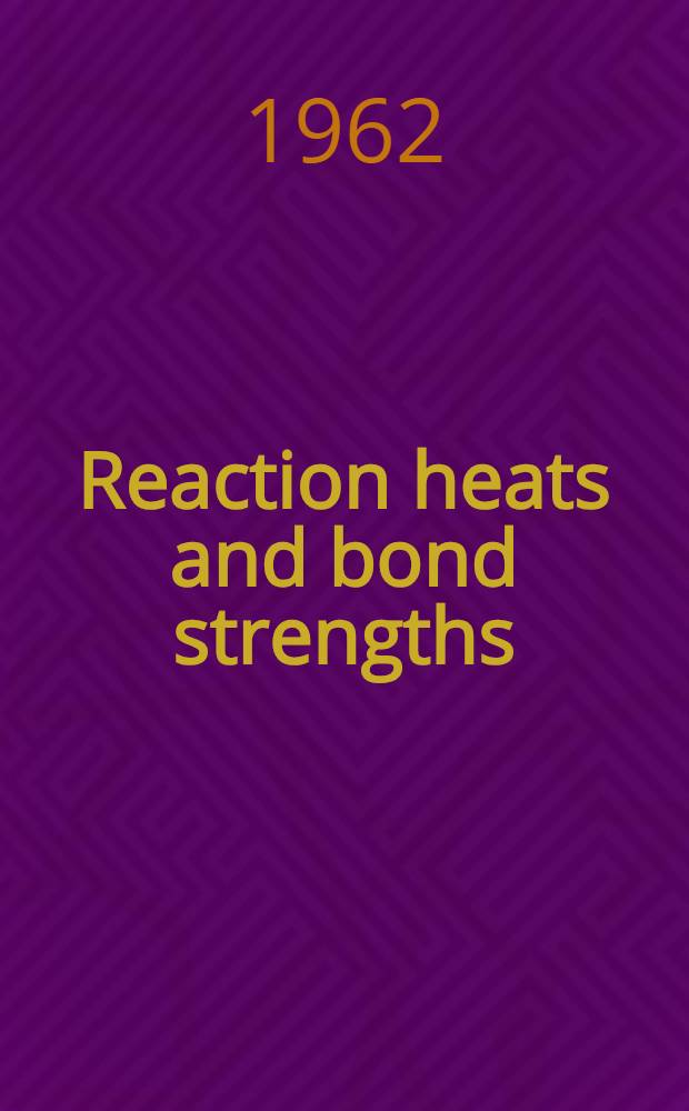 Reaction heats and bond strengths : Based on a series of lectures given to postgraduate students at the Univ. of Keele, 1960