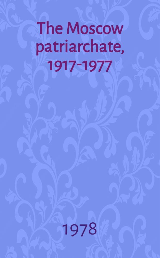 The Moscow patriarchate, 1917-1977 : A brief survey