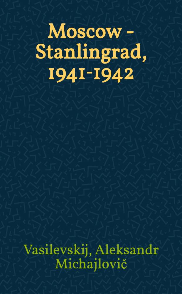 Moscow - Stanlingrad, 1941-1942 : Recollections, stories, reports : Transl. from the Russ.