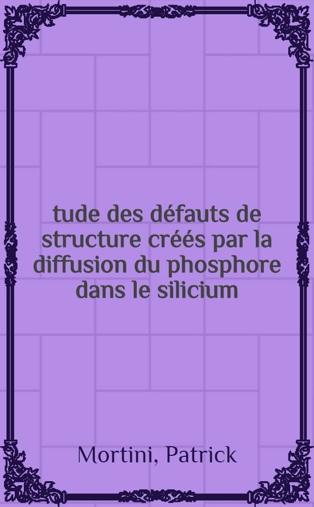 Étude des défauts de structure créés par la diffusion du phosphore dans le silicium : Corrélations avec certains paramètres électriques des dispositifs : Thèse prés. à l'Univ. sci. et méd. de Grenoble ..