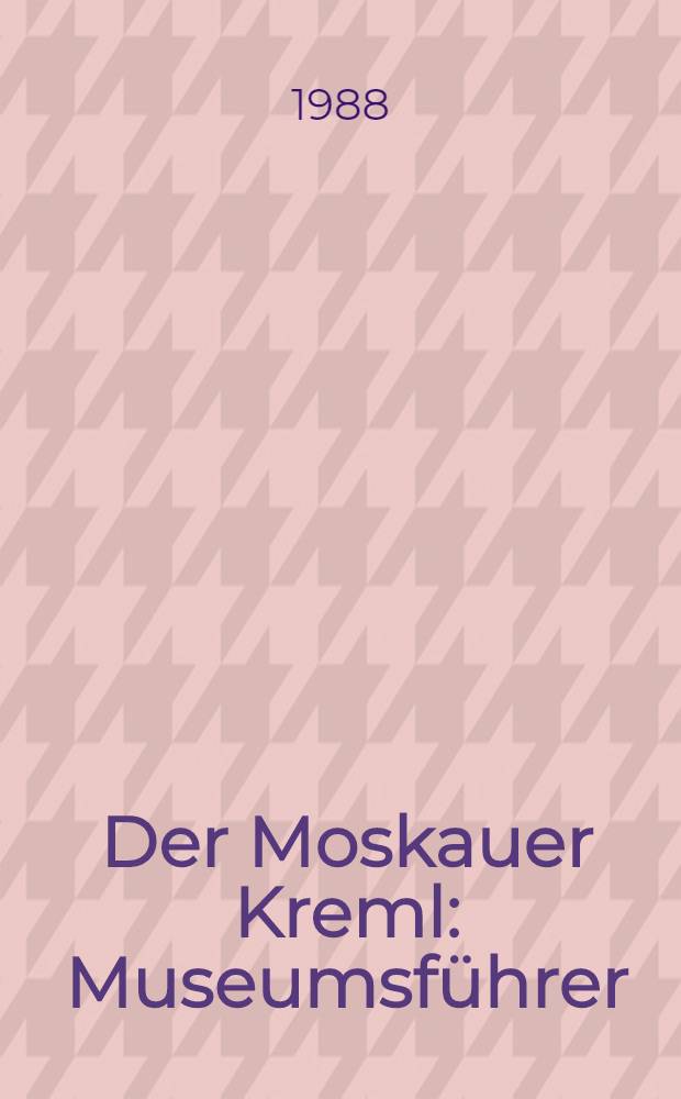 Der Moskauer Kreml : Museumsführer