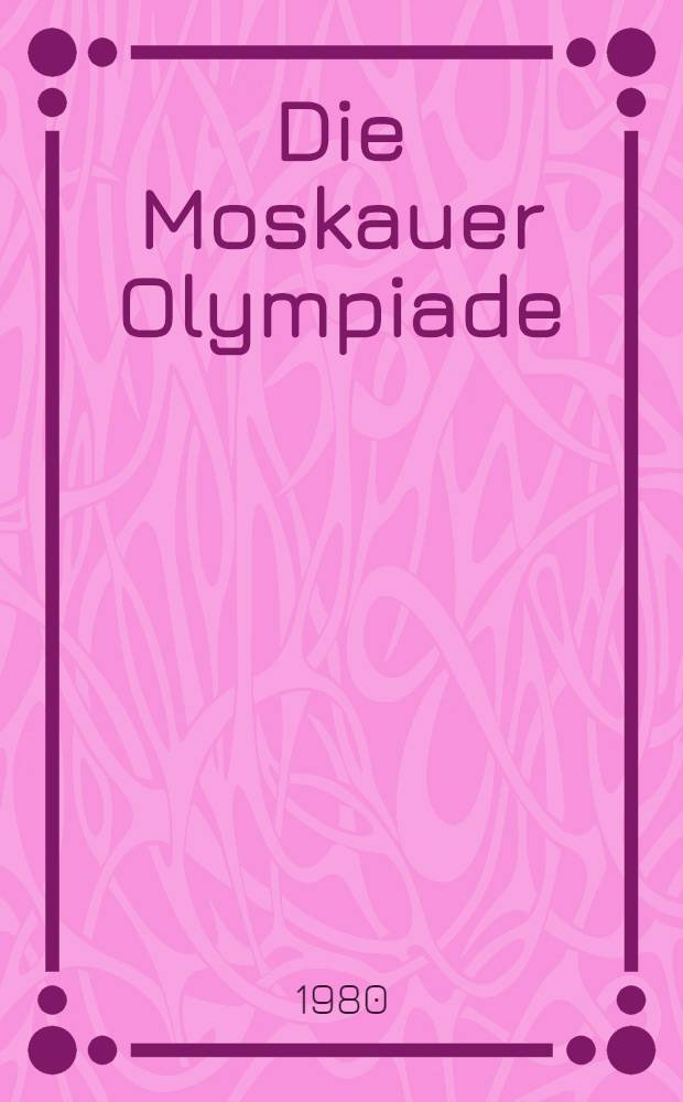 Die Moskauer Olympiade : Meinungen, Einsch&auml;tzungen, Stellungnahmen