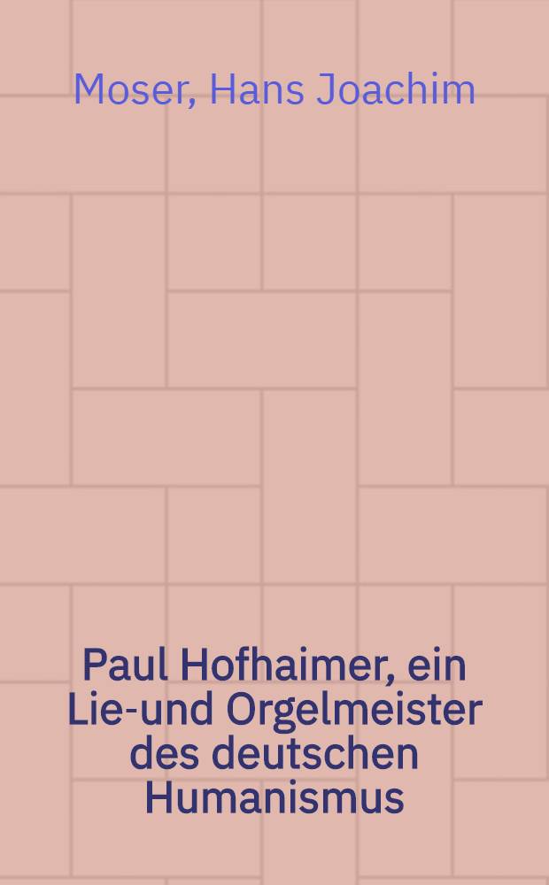 Paul Hofhaimer, ein Lied- und Orgelmeister des deutschen Humanismus