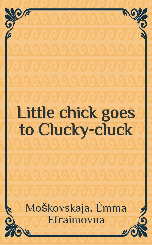 Little chick goes to Clucky-cluck : A story for tiny tots