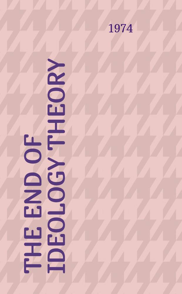 The end of ideology theory : illusions and reality : Critical notes on a fashionable bourgeois conception : Transl. from the Russ. ...