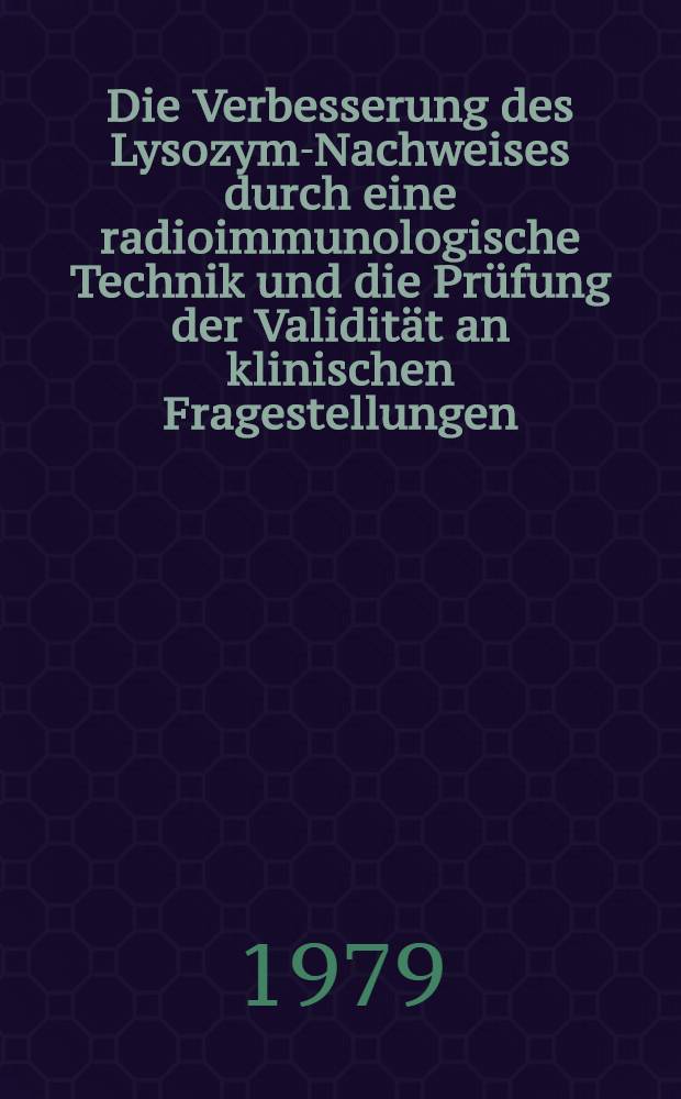 Die Verbesserung des Lysozym-Nachweises durch eine radioimmunologische Technik und die Prüfung der Validität an klinischen Fragestellungen : Inaug.-Diss