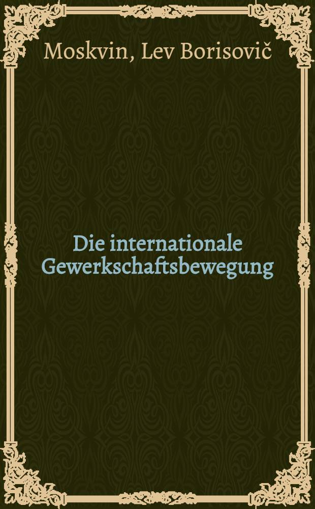Die internationale Gewerkschaftsbewegung : Gegenw&auml;rtige Entwicklungstendenzen