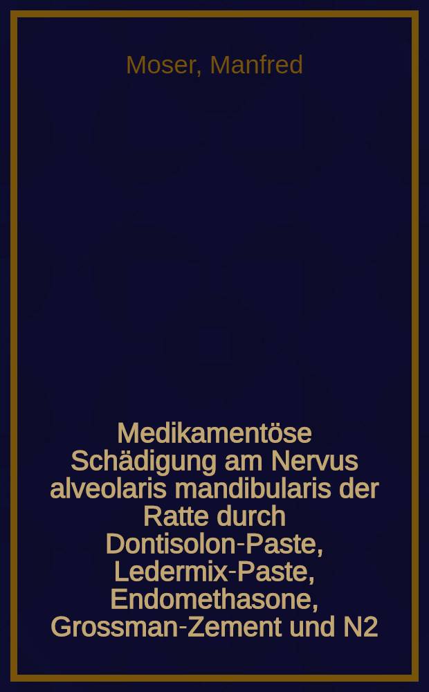 Medikamentöse Schädigung am Nervus alveolaris mandibularis der Ratte durch Dontisolon-Paste, Ledermix-Paste, Endomethasone, Grossman-Zement und N2 - Normal : Inaug.-Diss
