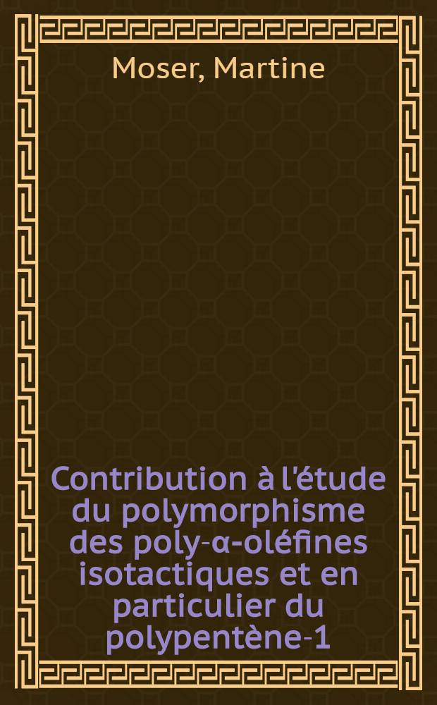 Contribution à l'étude du polymorphisme des poly-α-oléfines isotactiques et en particulier du polypentène-1 : Thèse prés. devant l'Univ. Claude-Bernard, Lyon I