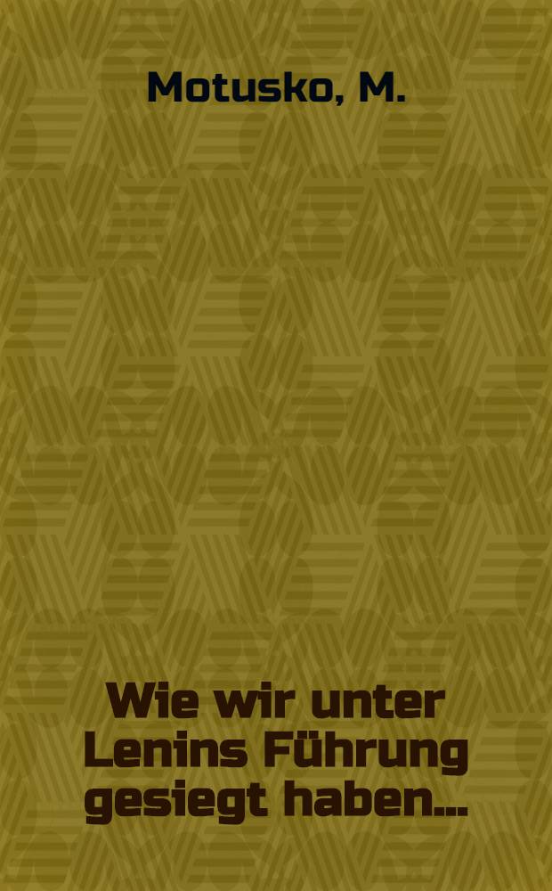 Wie wir unter Lenins Führung gesiegt haben ...