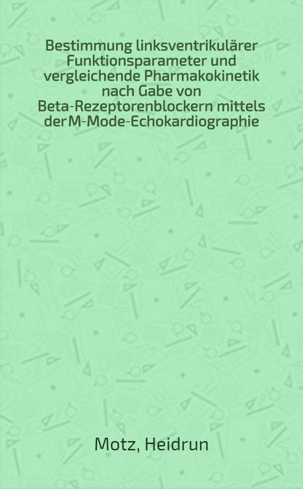 Bestimmung linksventrikulärer Funktionsparameter und vergleichende Pharmakokinetik nach Gabe von Beta-Rezeptorenblockern mittels der M-Mode-Echokardiographie : Inaug.-Diss