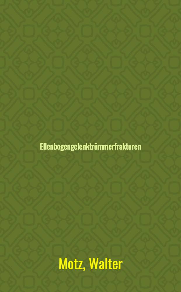 Ellenbogengelenktrümmerfrakturen : Inaug.-Diss. ... der ... Med. Fak. der ... Univ. Erlangen-Nürnberg