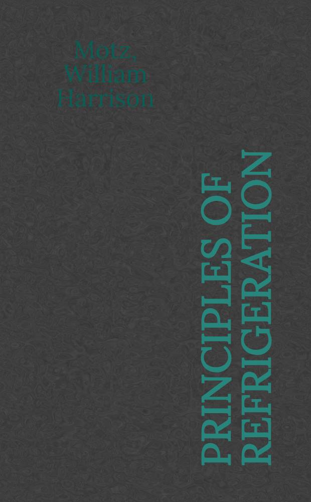 Principles of refrigeration; a comprensive [!] treatise on fundamental principles of operation of ice making and refrigerating machinery, properties and values of principal media used in modern refrigerating apparatus; transmission of heat, functions and values of insulating materials; construction and operation of various parts of refrigerating apparatus and application of refrigeration to its varied uses