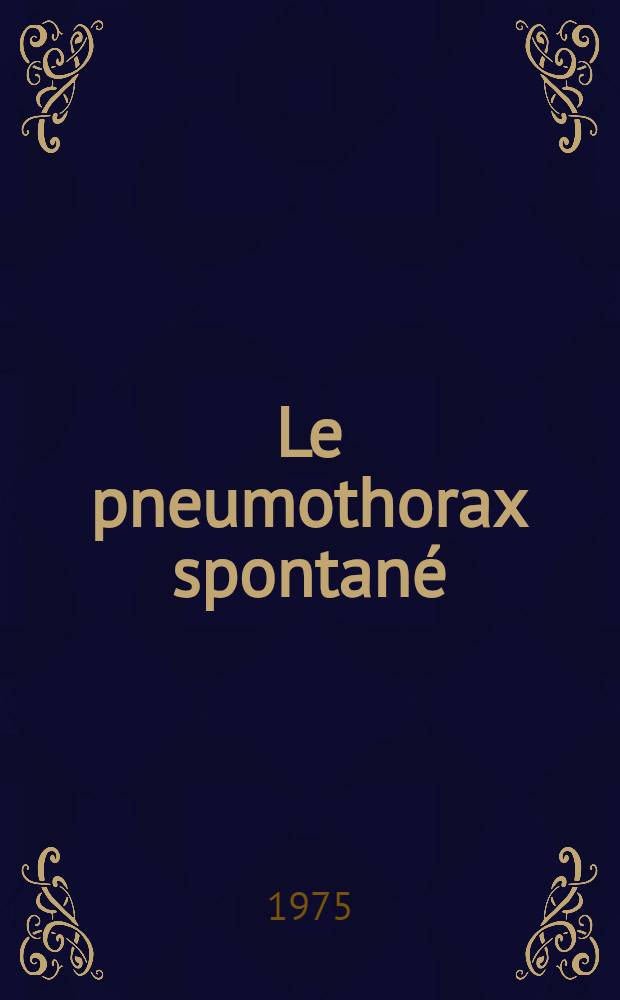 Le pneumothorax spontané : Étude générale à propos de cent cas observés dans un service de pneumologie de la région parisienne entre 1969 et 1973 : Thèse ..
