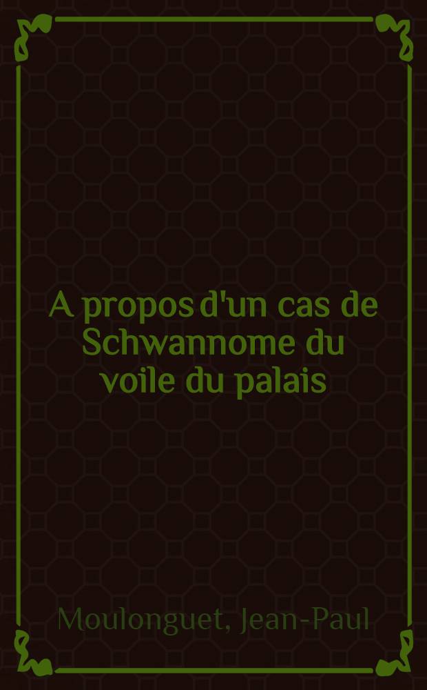 A propos d'un cas de Schwannome du voile du palais : Th&egrave;se pour le doctorat en m&eacute;d. (dipl&ocirc;me d'&Eacute;tat)