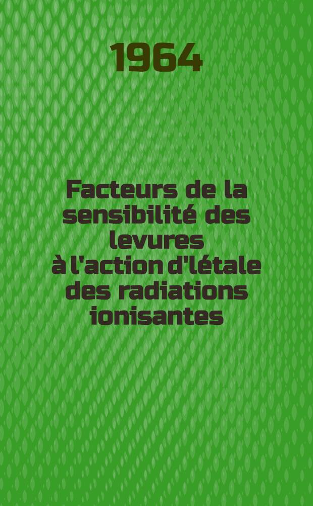 Facteurs de la sensibilité des levures à l'action d'létale des radiations ionisantes: Étude d'un mutant radiorésistent; Propositions données par la Faculté: 1-re thèse: 2-e thèse: Thèses présentées à la Faculté des sciences de l'Univ. de Paris ... / par Ethel Moustacchi