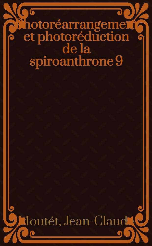 Photor&eacute;arrangement et photor&eacute;duction de la spiroanthrone 9: l'cyclopropane et de son d&eacute;riv&eacute; 2΄, 2΄-diph&eacute;nyl&eacute; : Th&egrave;se pr&eacute;s. &agrave; l'Univ. sci. m&eacute;d. de Grenoble ..