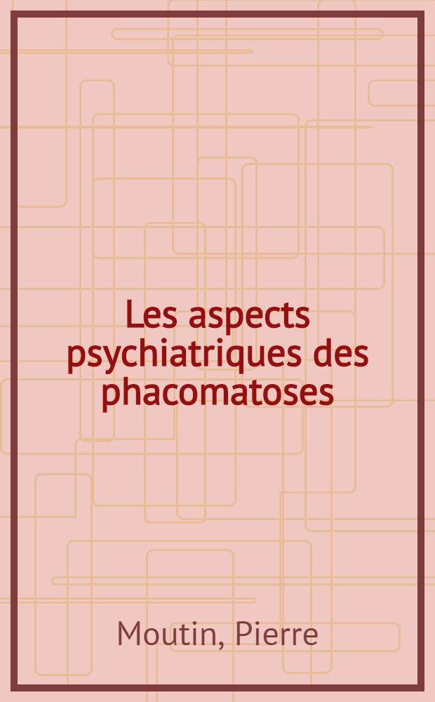 Les aspects psychiatriques des phacomatoses : Thèse présentée ..