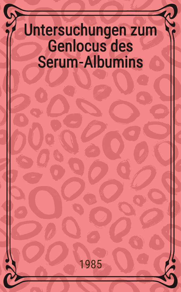 Untersuchungen zum Genlocus des Serum-Albumins : Inaug.-Diss