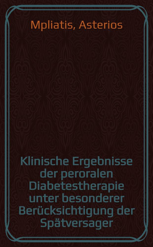 Klinische Ergebnisse der peroralen Diabetestherapie unter besonderer Berücksichtigung der Spätversager : Inaug.-Diss. ... der ... Med. Fakultät der ... Univ. zu Erlangen-Nürnberg