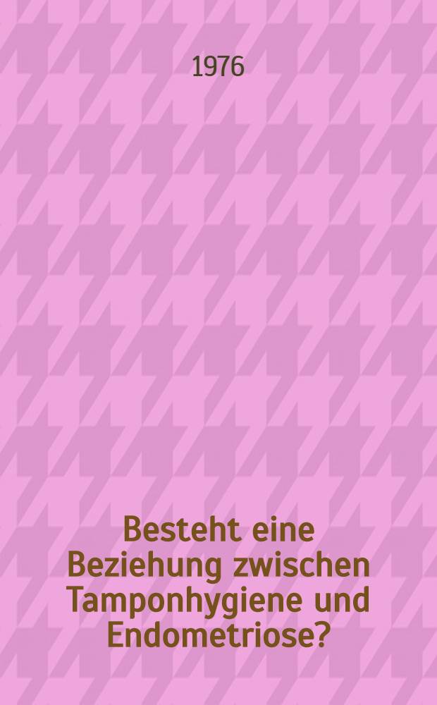 Besteht eine Beziehung zwischen Tamponhygiene und Endometriose? : Inaug.-Diss. ... der Med. Fak. der ... Univ. Erlangen-Nürnberg