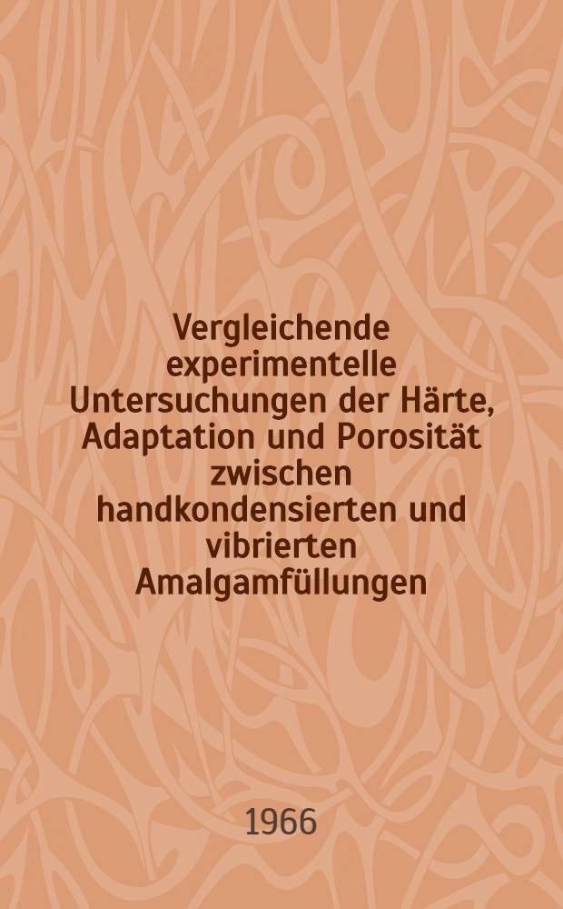 Vergleichende experimentelle Untersuchungen der Härte, Adaptation und Porosität zwischen handkondensierten und vibrierten Amalgamfüllungen : Inaug.-Diss. ... einer ... Med. Fakultät der ... Univ. zu Tübingen