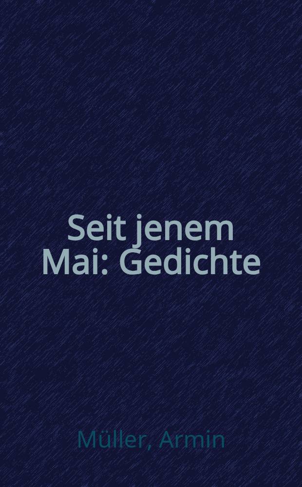 Seit jenem Mai : Gedichte