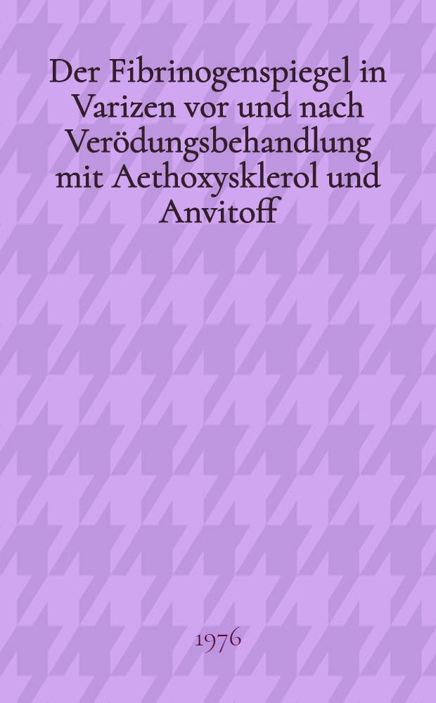 Der Fibrinogenspiegel in Varizen vor und nach Verödungsbehandlung mit Aethoxysklerol und Anvitoff : Inaug.-Diss. ... der Med. Fak. der ... Univ. zu Tübingen