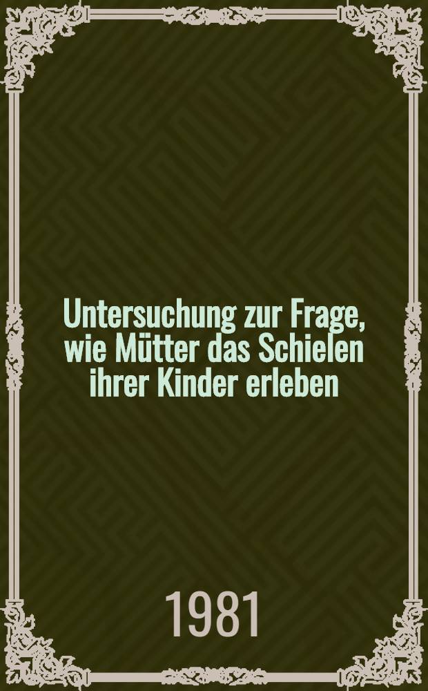 Untersuchung zur Frage, wie Mütter das Schielen ihrer Kinder erleben : Inaug.-Diss