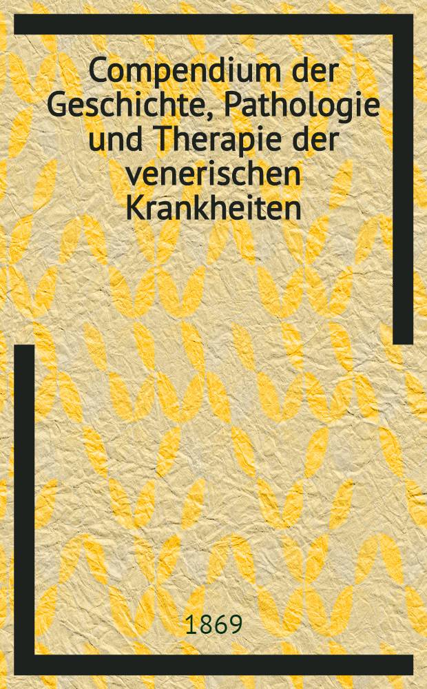 Compendium der Geschichte, Pathologie und Therapie der venerischen Krankheiten