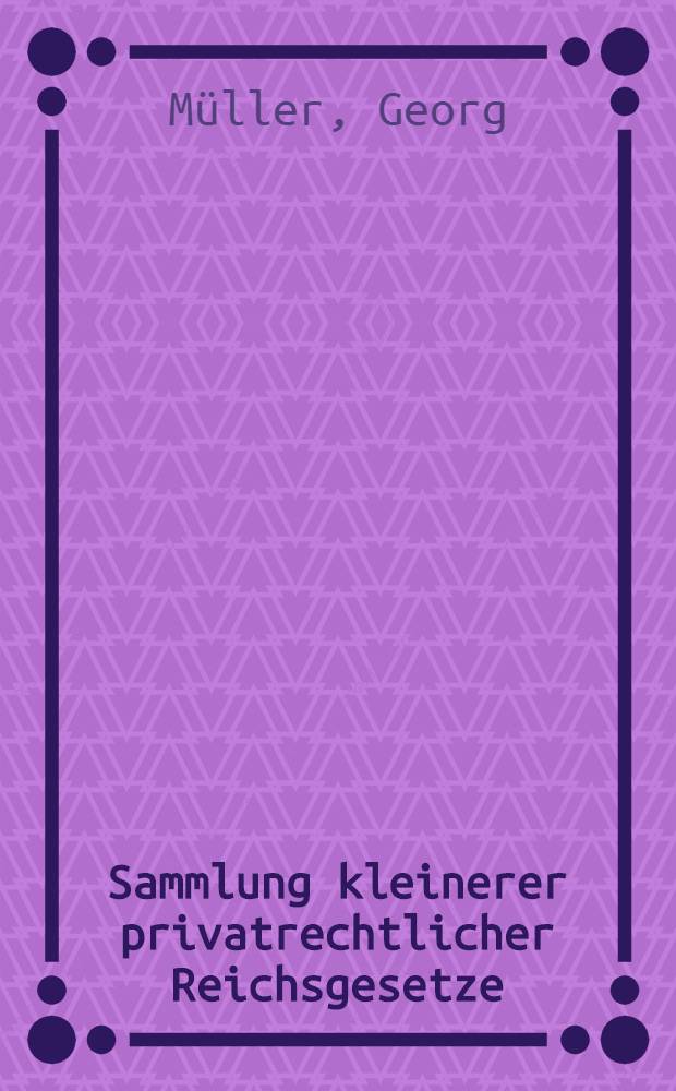 Sammlung kleinerer privatrechtlicher Reichsgesetze