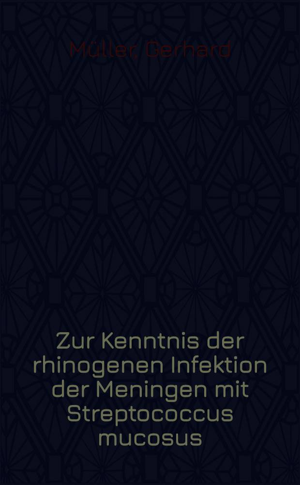 Zur Kenntnis der rhinogenen Infektion der Meningen mit Streptococcus mucosus : Inaug.-Diss. zur Erlangung der zahnärztlichen Doktorwürde ... der Univ. Rostock