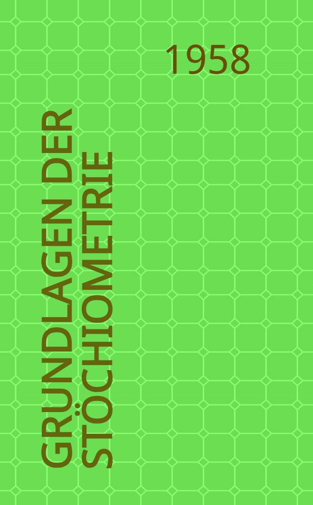 Grundlagen der St&ouml;chiometrie : ... Lehrbuch an den Univ. und Hochschulen ...