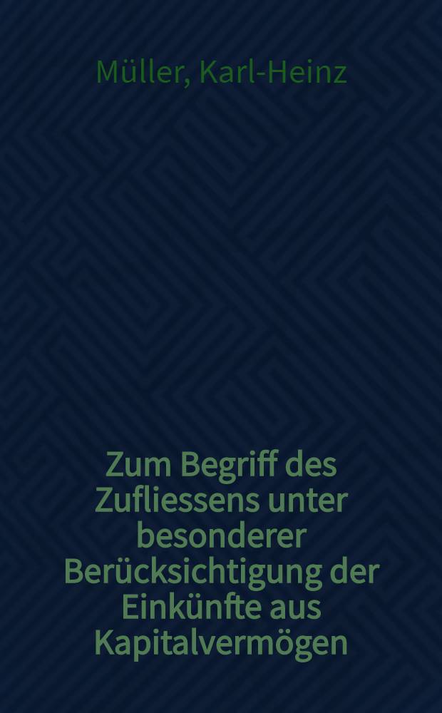 Zum Begriff des Zufliessens unter besonderer Berücksichtigung der Einkünfte aus Kapitalvermögen (§ 11 Abs. 1 ESTG) : Inaug.-Diss. ... einer ... Rechtswissenschaftlichen Fakultät der Univ. zu Köln