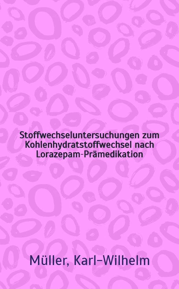 Stoffwechseluntersuchungen zum Kohlenhydratstoffwechsel nach Lorazepam-Pr&auml;medikation : Inaug.-Diss