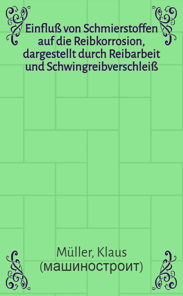 Einfluß von Schmierstoffen auf die Reibkorrosion, dargestellt durch Reibarbeit und Schwingreibverschleiß