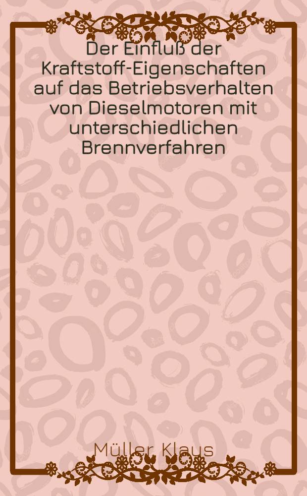 Der Einfluß der Kraftstoff-Eigenschaften auf das Betriebsverhalten von Dieselmotoren mit unterschiedlichen Brennverfahren : Diss. genehmigt von der Fak. für Bergbau, Hüttenwesen u. Maschinenwesen der Techn. Univ. Clausthal