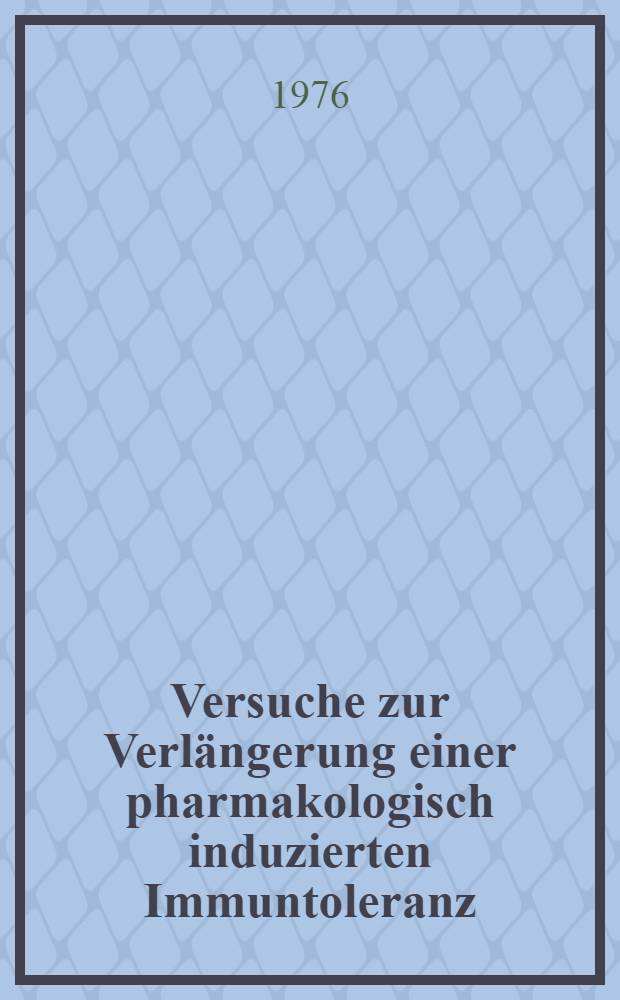 Versuche zur Verlängerung einer pharmakologisch induzierten Immuntoleranz : Inaug.-Diss. ... der Med. Fak. der ... Univ. Mainz ..