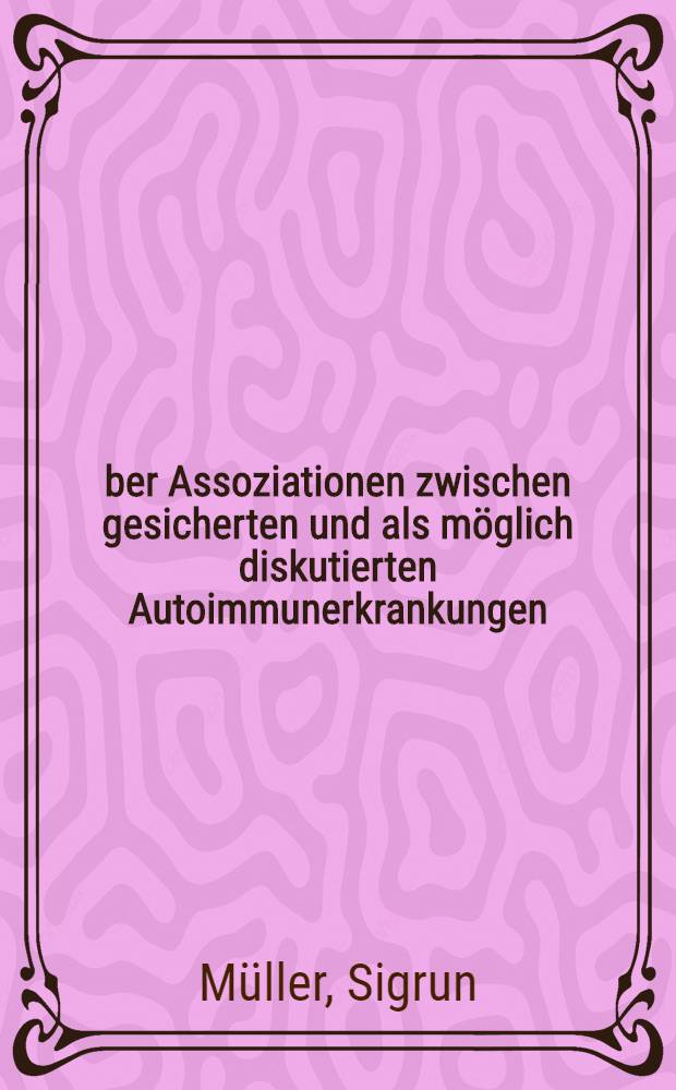 Über Assoziationen zwischen gesicherten und als möglich diskutierten Autoimmunerkrankungen : Eine Literaturstudie : Inaug.-Diss. ... der ... Med. Fak. der ... Univ. Mainz