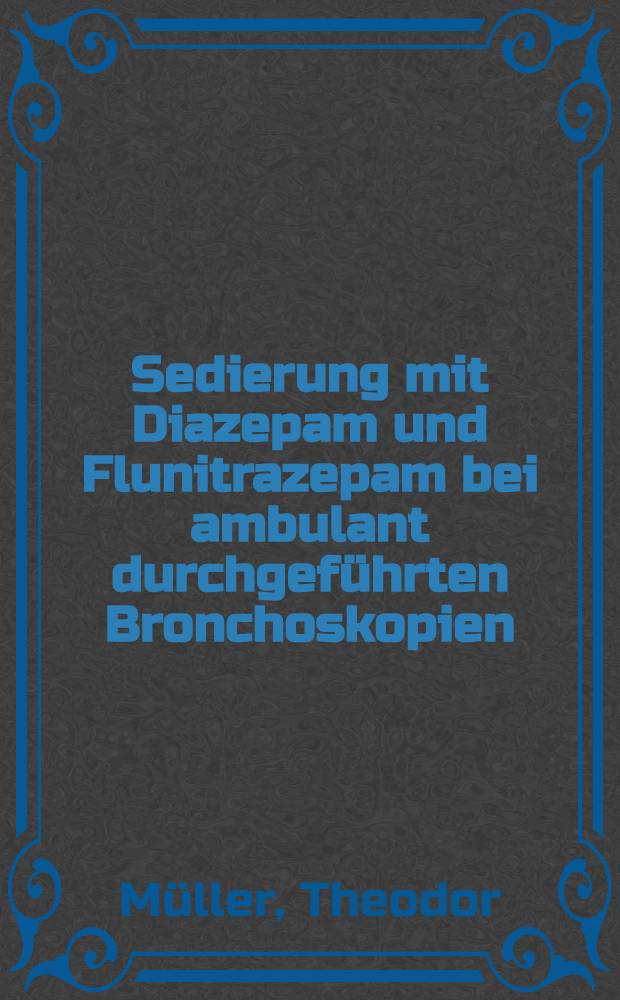 Sedierung mit Diazepam und Flunitrazepam bei ambulant durchgeführten Bronchoskopien : Inaug.-Diss