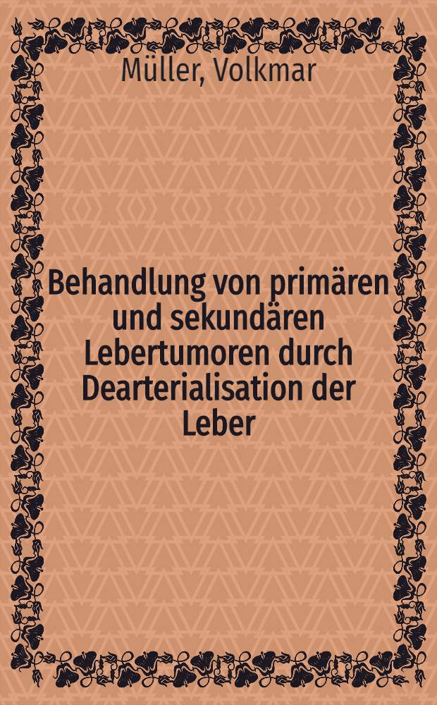 Behandlung von primären und sekundären Lebertumoren durch Dearterialisation der Leber : Eine Bilanz : Inaug.-Diss