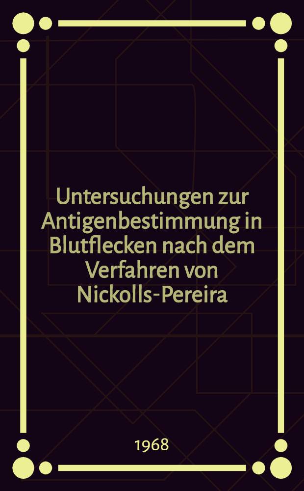 Untersuchungen zur Antigenbestimmung in Blutflecken nach dem Verfahren von Nickolls-Pereira : Inaug.-Diss. ... der ... Med. Fakultät der ... Univ. zu Bonn