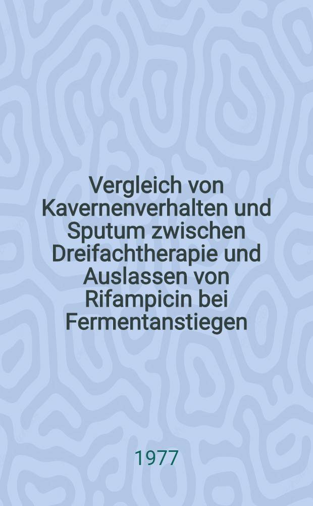 Vergleich von Kavernenverhalten und Sputum zwischen Dreifachtherapie und Auslassen von Rifampicin bei Fermentanstiegen : Inaug.-Diss