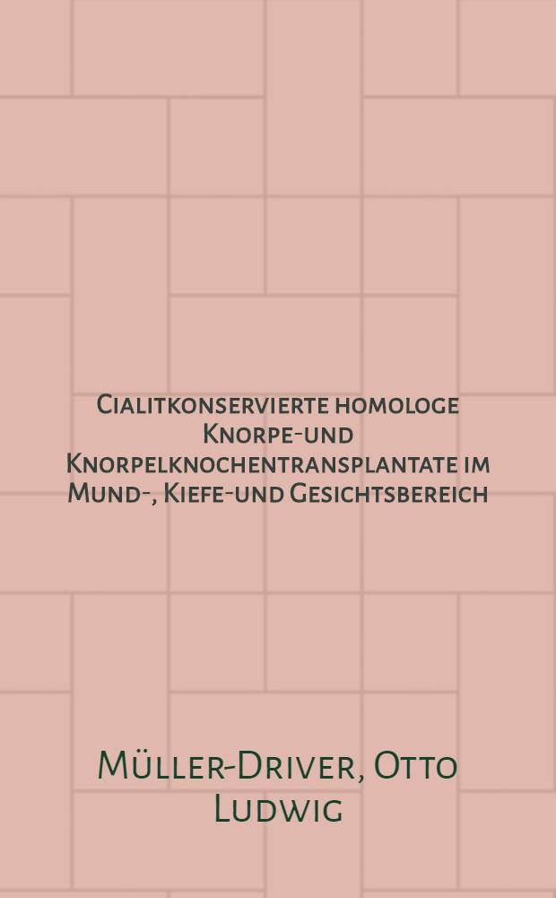 Cialitkonservierte homologe Knorpel- und Knorpelknochentransplantate im Mund-, Kiefer- und Gesichtsbereich : Inaug.-Diss. ... der Med. Fak. der ... Univ. zu Tübingen