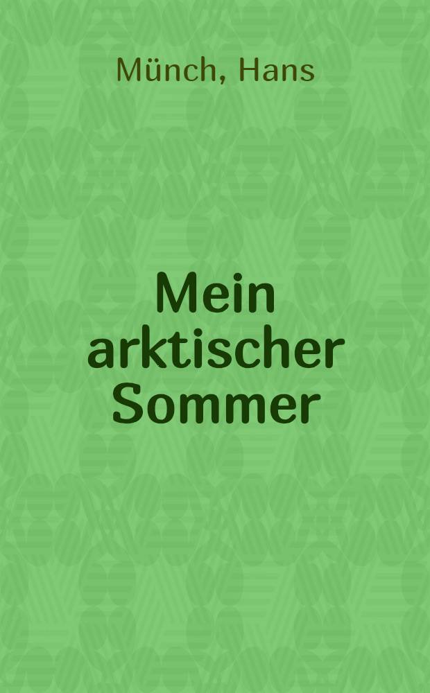 Mein arktischer Sommer : Ein Zoologe auf Spitzbergen-Expedition