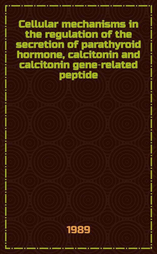 Cellular mechanisms in the regulation of the secretion of parathyroid hormone, calcitonin and calcitonin gene-related peptide : Inaug.-Diss