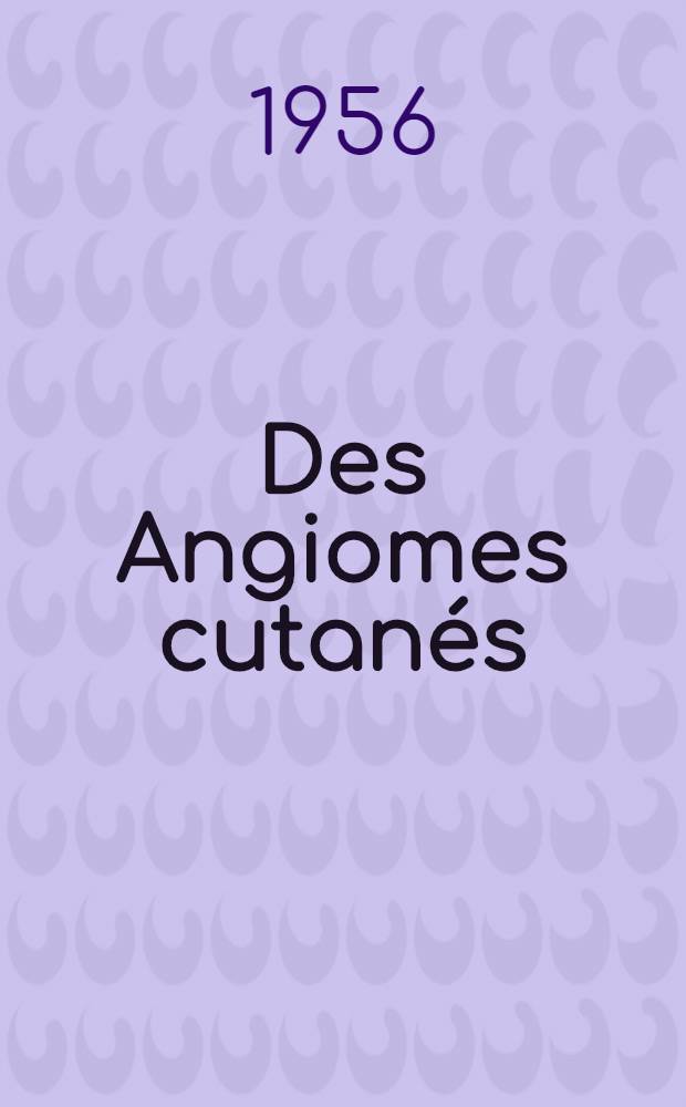 Des Angiomes cutanés (leur traitement) : Thèse pour le doctorat en méd., présentée ..