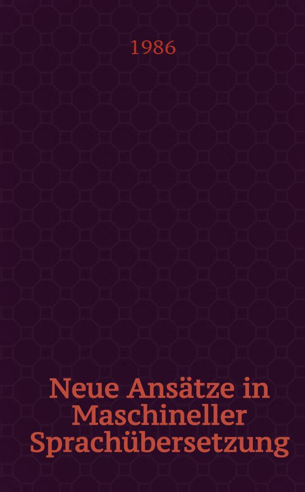 Neue Ansätze in Maschineller Sprachübersetzung = New approaches in machine translation : Wissensrepräsentation u. Textberug