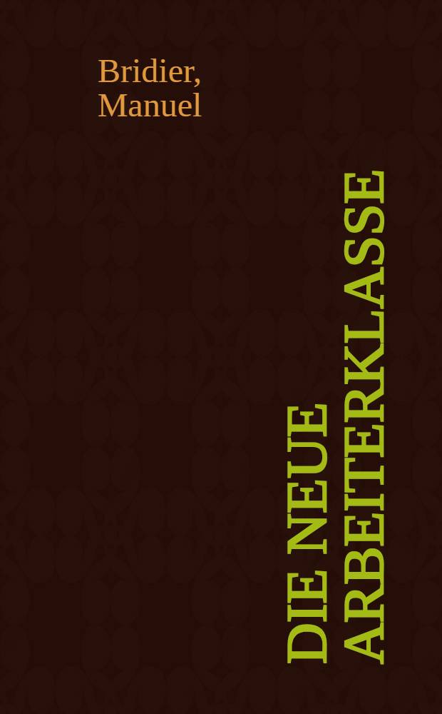 Die neue Arbeiterklasse : Technische Intelligenz und Gewerkschaften im organisierten Kapitalismus
