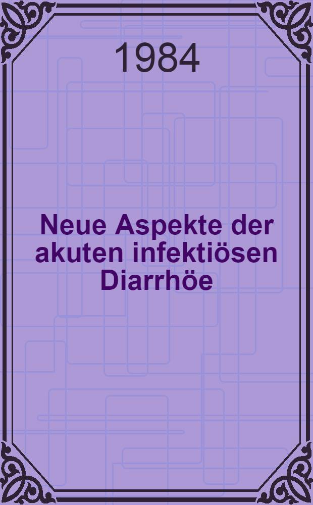 Neue Aspekte der akuten infektiösen Diarrhöe : Symp. vom 4. Mai 1983 in Luzern